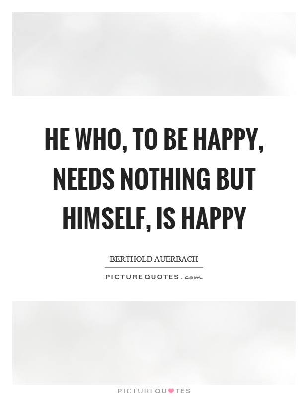 He who, to be happy, needs nothing but himself, is happy Picture Quote #1