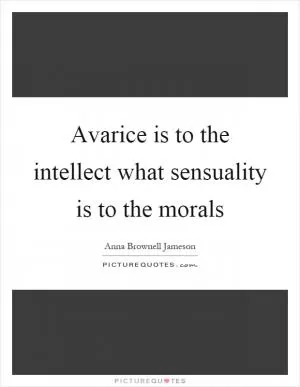 Avarice is to the intellect what sensuality is to the morals Picture Quote #1