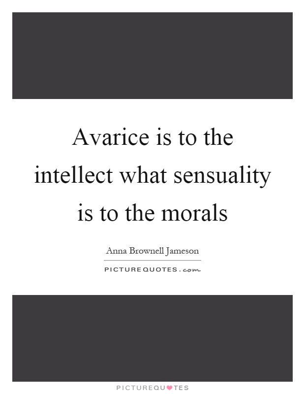 Avarice is to the intellect what sensuality is to the morals Picture Quote #1