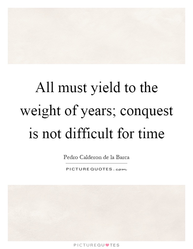 All must yield to the weight of years; conquest is not difficult for time Picture Quote #1