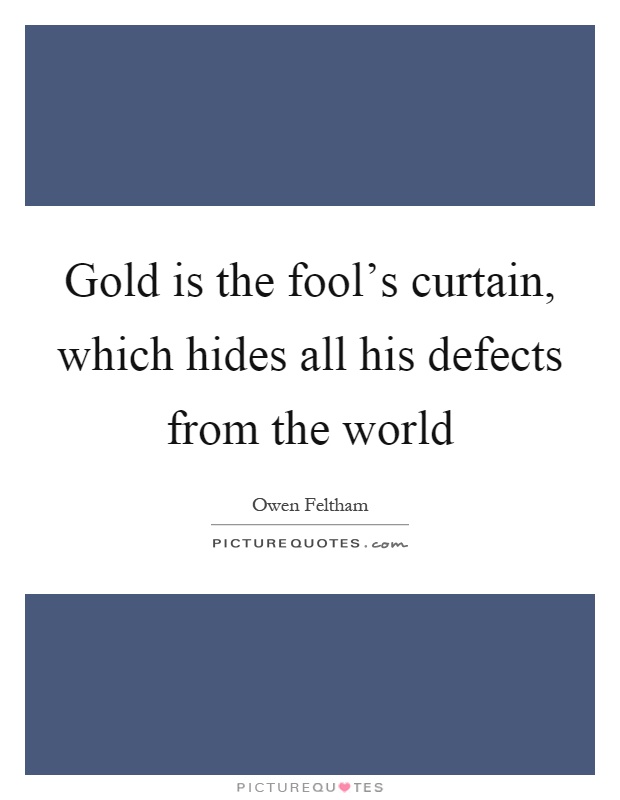 Gold is the fool's curtain, which hides all his defects from the world Picture Quote #1
