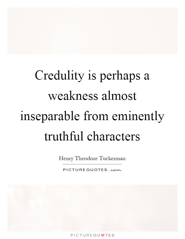 Credulity is perhaps a weakness almost inseparable from eminently truthful characters Picture Quote #1
