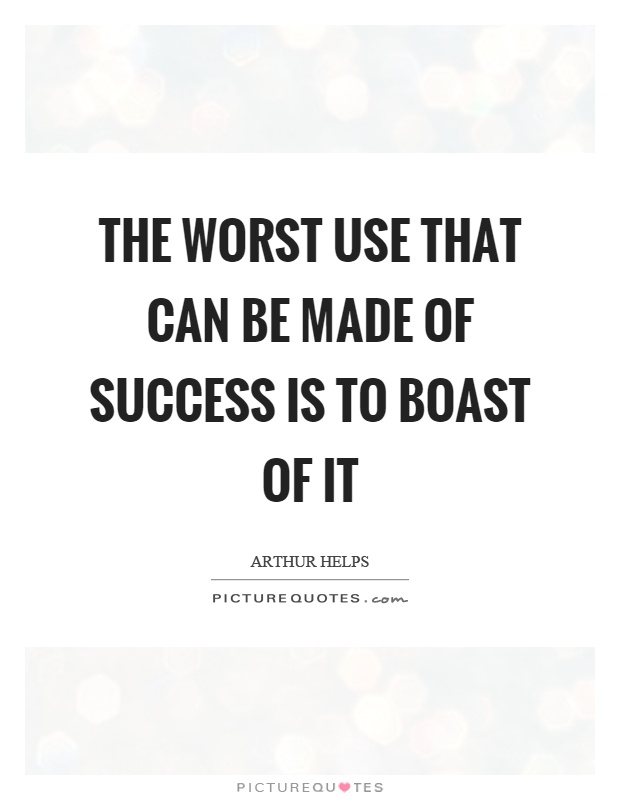 The worst use that can be made of success is to boast of it Picture Quote #1