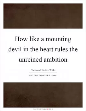 How like a mounting devil in the heart rules the unreined ambition Picture Quote #1