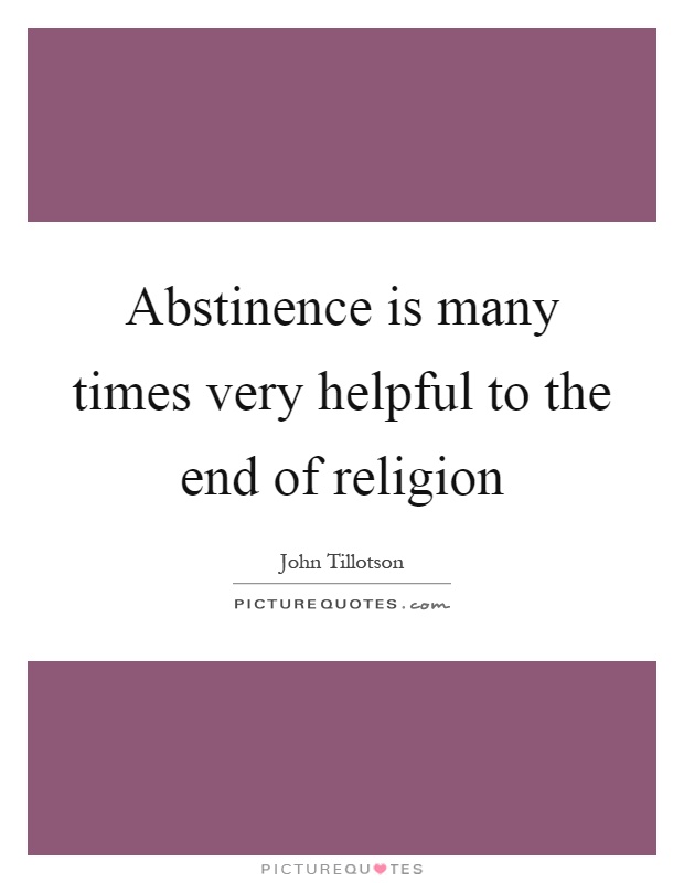 Abstinence is many times very helpful to the end of religion Picture Quote #1