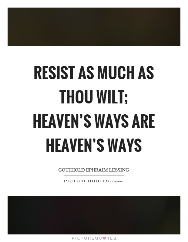 Resist as much as thou wilt; heaven's ways are heaven's ways Picture Quote #1