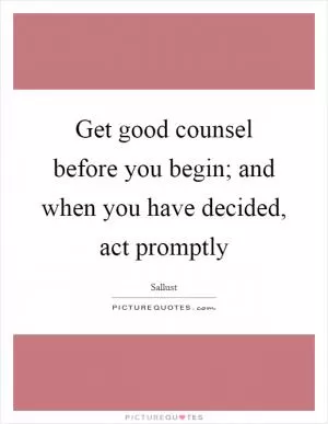 Get good counsel before you begin; and when you have decided, act promptly Picture Quote #1