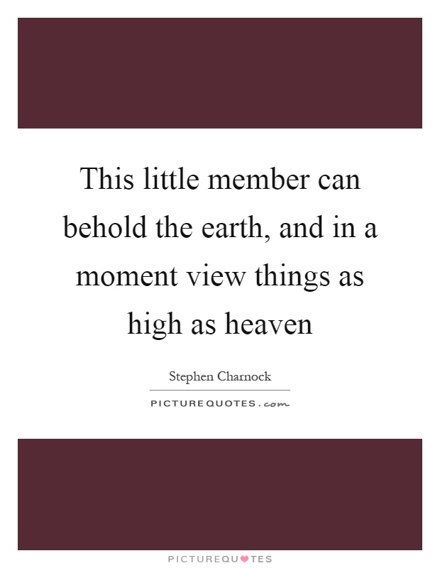 This little member can behold the earth, and in a moment view things as high as heaven Picture Quote #1