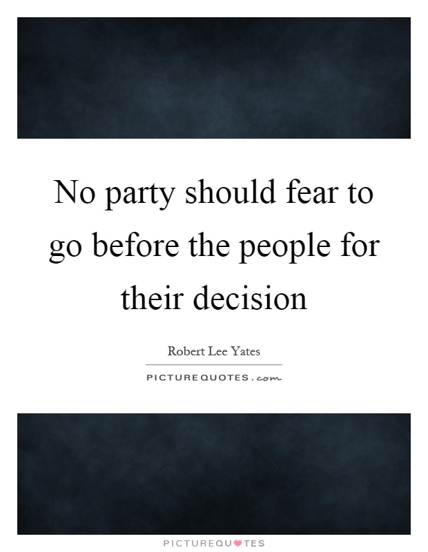 No party should fear to go before the people for their decision Picture Quote #1