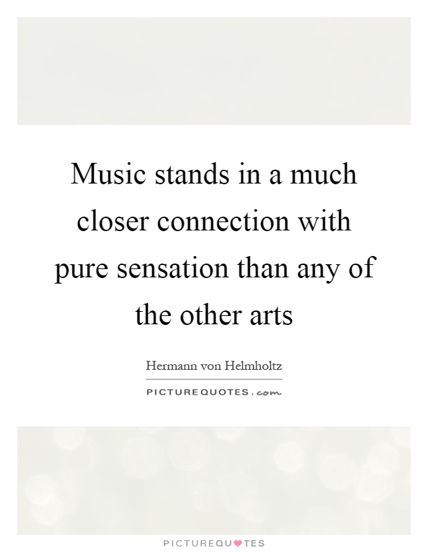 Music stands in a much closer connection with pure sensation than any of the other arts Picture Quote #1
