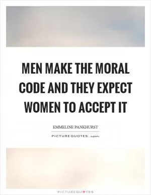 Men make the moral code and they expect women to accept it Picture Quote #1