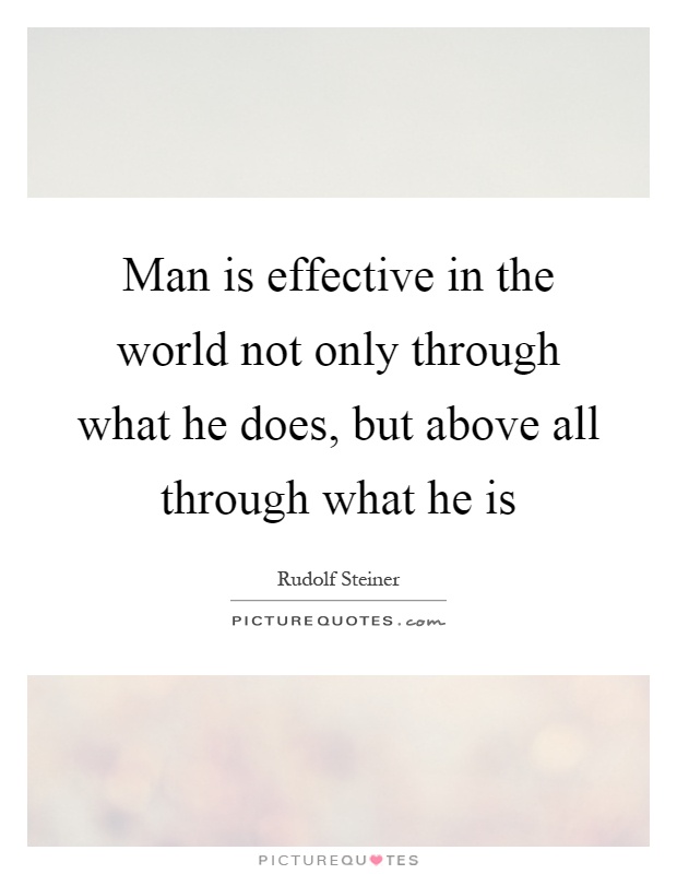 Man is effective in the world not only through what he does, but above all through what he is Picture Quote #1