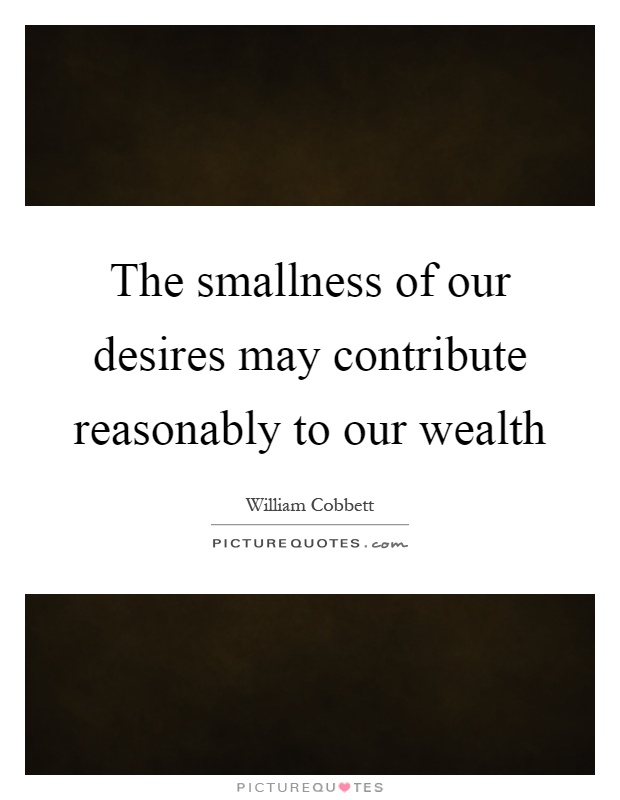 The smallness of our desires may contribute reasonably to our wealth Picture Quote #1