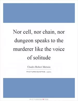 Nor cell, nor chain, nor dungeon speaks to the murderer like the voice of solitude Picture Quote #1