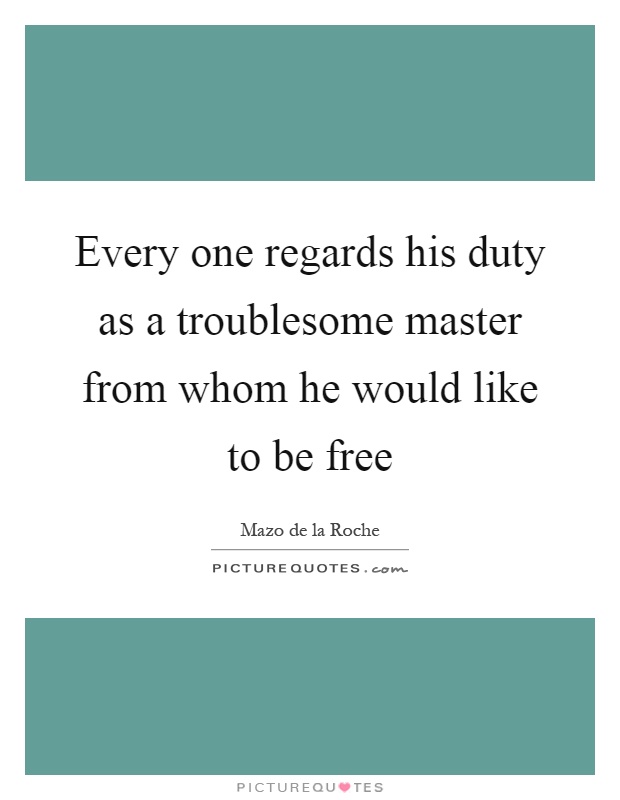 Every one regards his duty as a troublesome master from whom he would like to be free Picture Quote #1