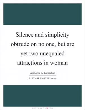 Silence and simplicity obtrude on no one, but are yet two unequaled attractions in woman Picture Quote #1