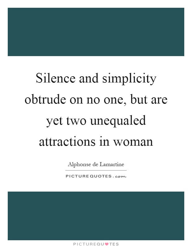 Silence and simplicity obtrude on no one, but are yet two unequaled attractions in woman Picture Quote #1