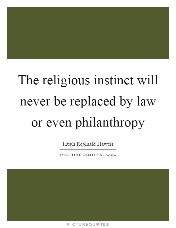 The religious instinct will never be replaced by law or even philanthropy Picture Quote #1