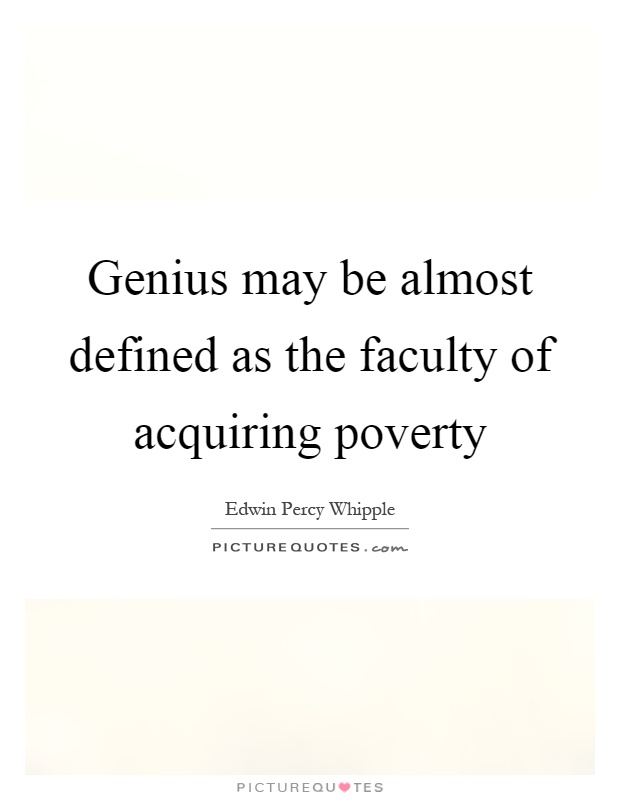 Genius may be almost defined as the faculty of acquiring poverty Picture Quote #1
