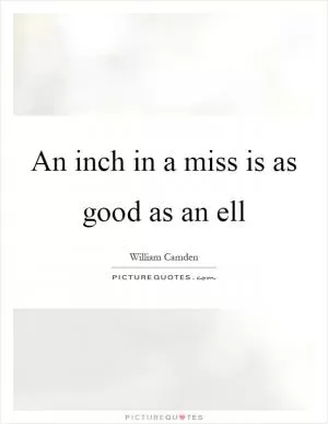An inch in a miss is as good as an ell Picture Quote #1