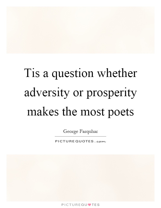 Tis a question whether adversity or prosperity makes the most poets Picture Quote #1