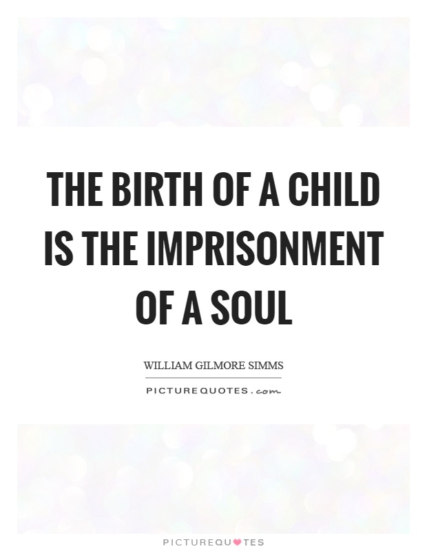The birth of a child is the imprisonment of a soul Picture Quote #1