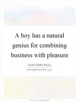 A boy has a natural genius for combining business with pleasure Picture Quote #1