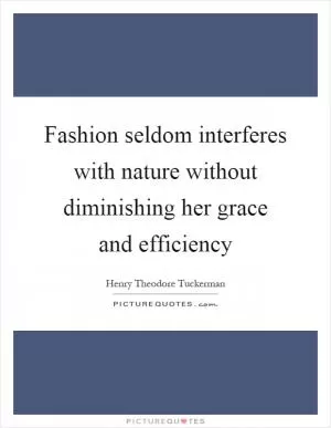 Fashion seldom interferes with nature without diminishing her grace and efficiency Picture Quote #1