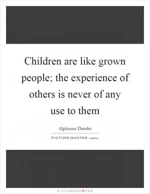 Children are like grown people; the experience of others is never of any use to them Picture Quote #1