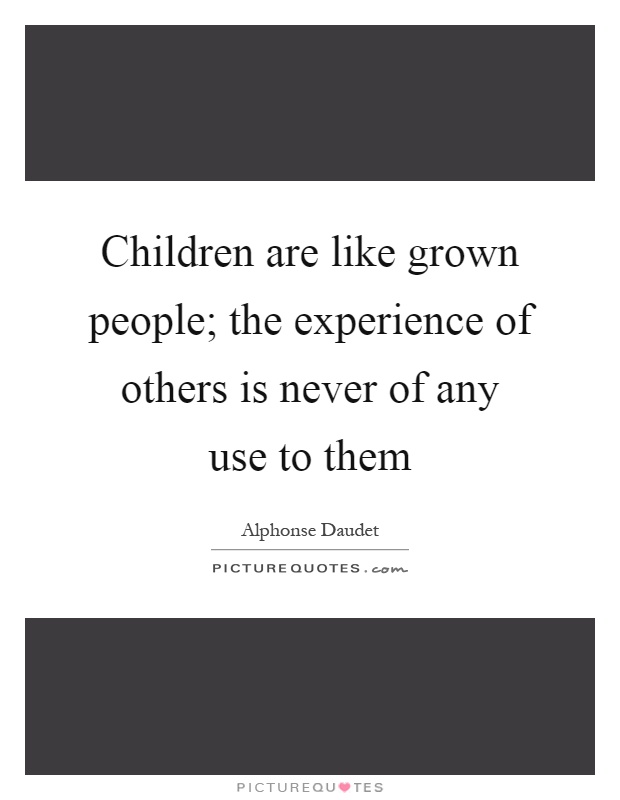 Children are like grown people; the experience of others is never of any use to them Picture Quote #1