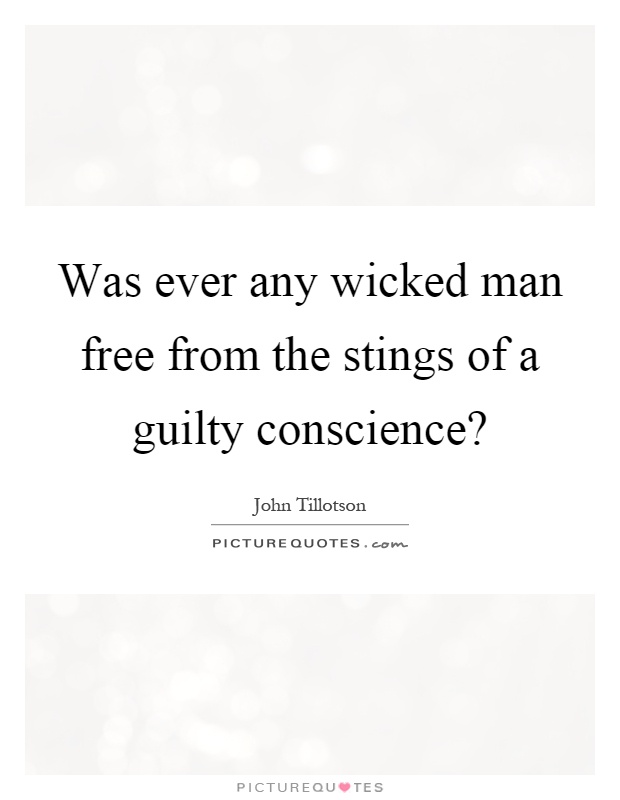 Was ever any wicked man free from the stings of a guilty conscience? Picture Quote #1