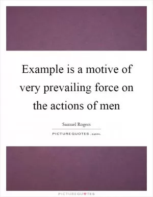 Example is a motive of very prevailing force on the actions of men Picture Quote #1