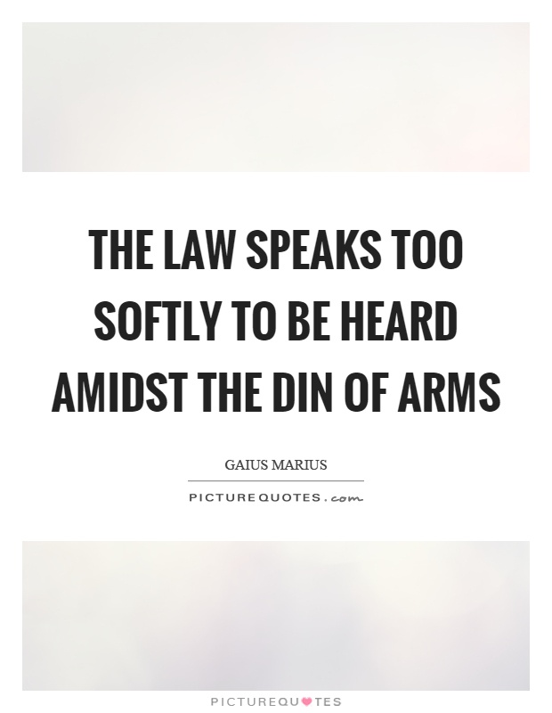 The law speaks too softly to be heard amidst the din of arms Picture Quote #1