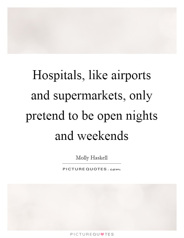Hospitals, like airports and supermarkets, only pretend to be open nights and weekends Picture Quote #1