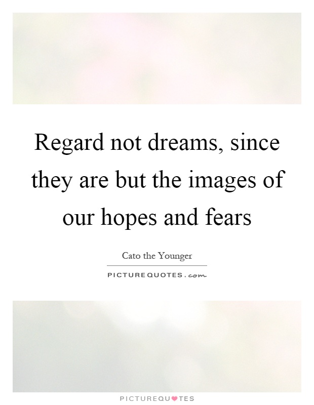 Regard not dreams, since they are but the images of our hopes and fears Picture Quote #1