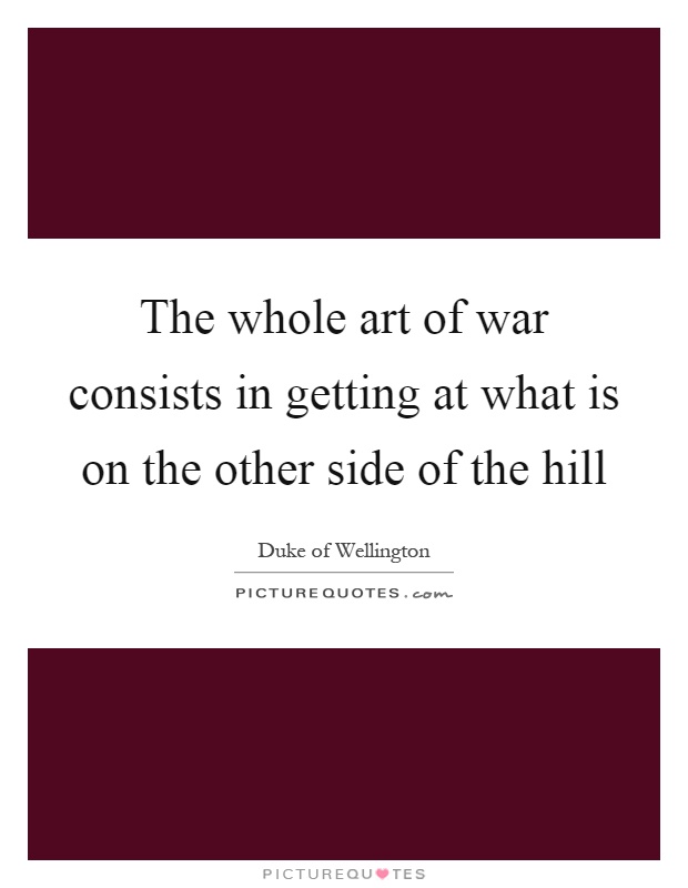 The whole art of war consists in getting at what is on the other side of the hill Picture Quote #1