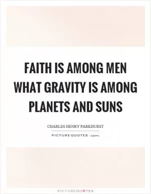 Faith is among men what gravity is among planets and suns Picture Quote #1