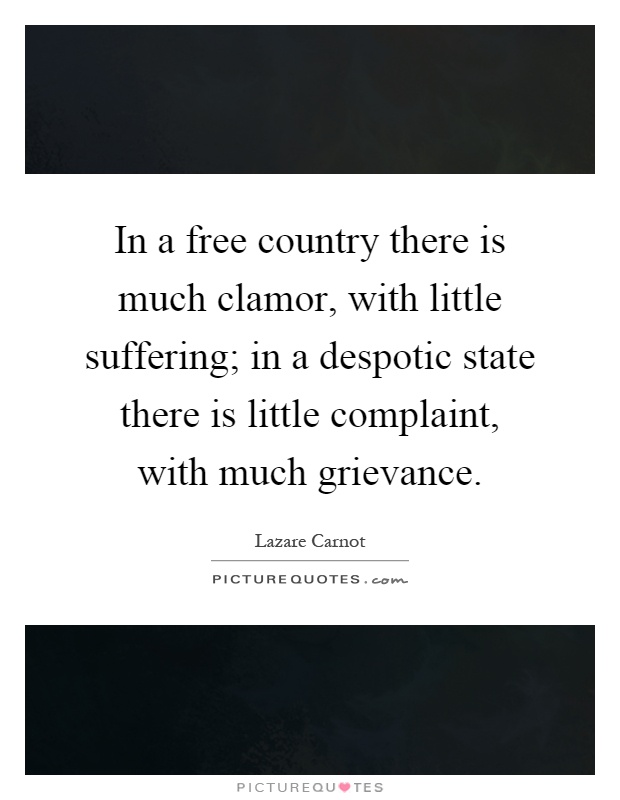 In a free country there is much clamor, with little suffering; in a despotic state there is little complaint, with much grievance Picture Quote #1