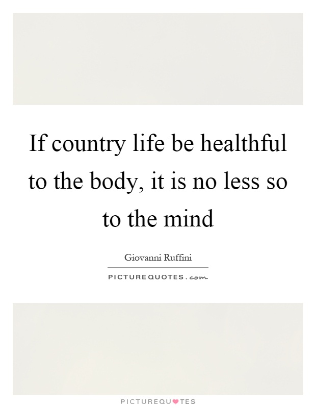 If country life be healthful to the body, it is no less so to the mind Picture Quote #1