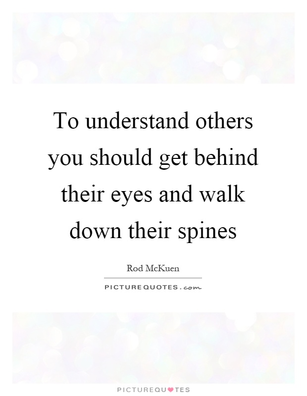 To understand others you should get behind their eyes and walk down their spines Picture Quote #1