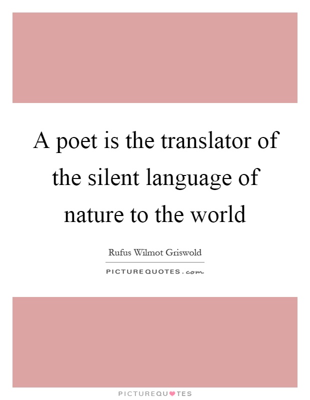 A poet is the translator of the silent language of nature to the world Picture Quote #1