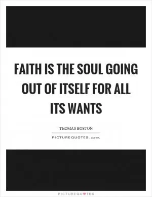 Faith is the soul going out of itself for all its wants Picture Quote #1