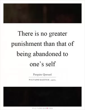 There is no greater punishment than that of being abandoned to one’s self Picture Quote #1