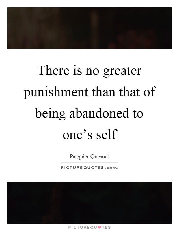 There is no greater punishment than that of being abandoned to one's self Picture Quote #1