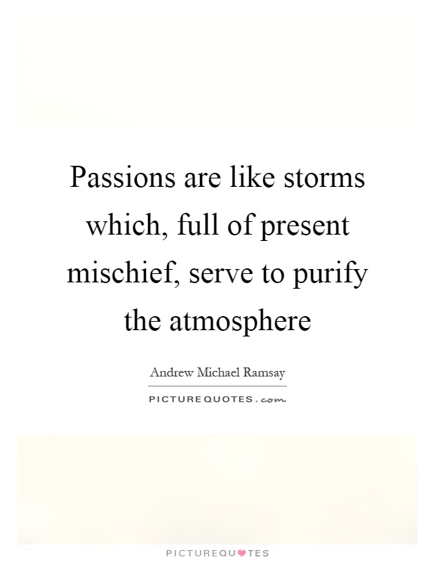 Passions are like storms which, full of present mischief, serve to purify the atmosphere Picture Quote #1