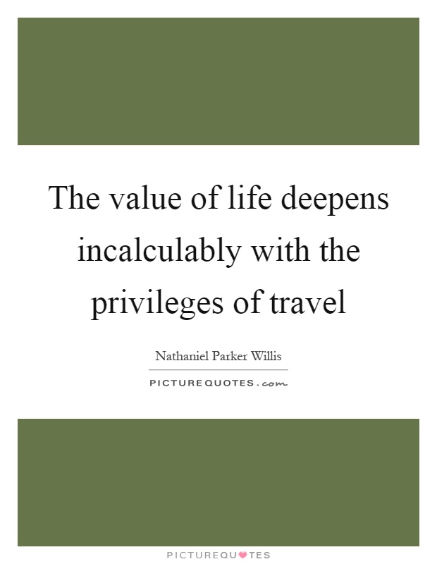 The value of life deepens incalculably with the privileges of travel Picture Quote #1