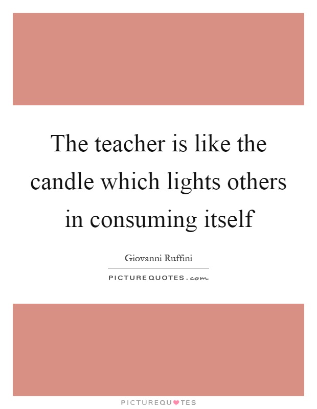 The teacher is like the candle which lights others in consuming itself Picture Quote #1
