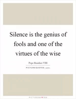 Silence is the genius of fools and one of the virtues of the wise Picture Quote #1