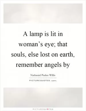A lamp is lit in woman’s eye; that souls, else lost on earth, remember angels by Picture Quote #1