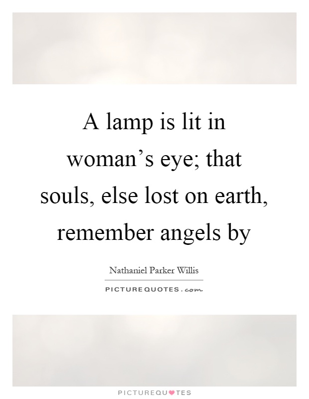 A lamp is lit in woman's eye; that souls, else lost on earth, remember angels by Picture Quote #1